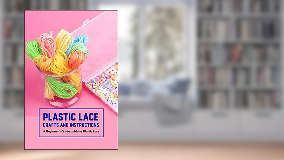 Plastic Lace Crafts and Instructions: A Beginner's Guide to Make Plastic Lace: DIY Plastic Laces, written by GROSS ARIEL