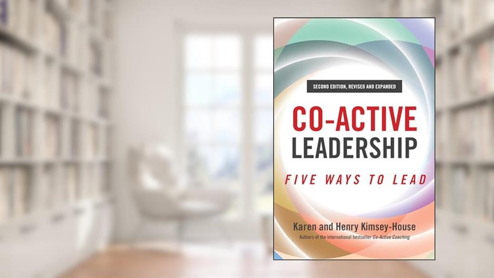 Co-Active Leadership, Second Edition: Five Ways to Lead, written by Henry Kimsey-House; Karen Kimsey-House