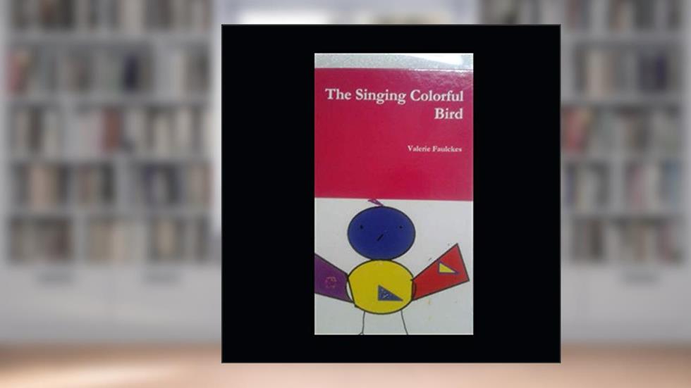 The Singing Colorful Bird, written by Valerie Faulckes
