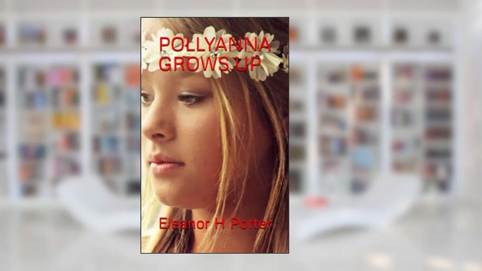 POLLYANNA GROWS UP: Pollyanna Book 2 (Annotated), written by Eleanor H Porter