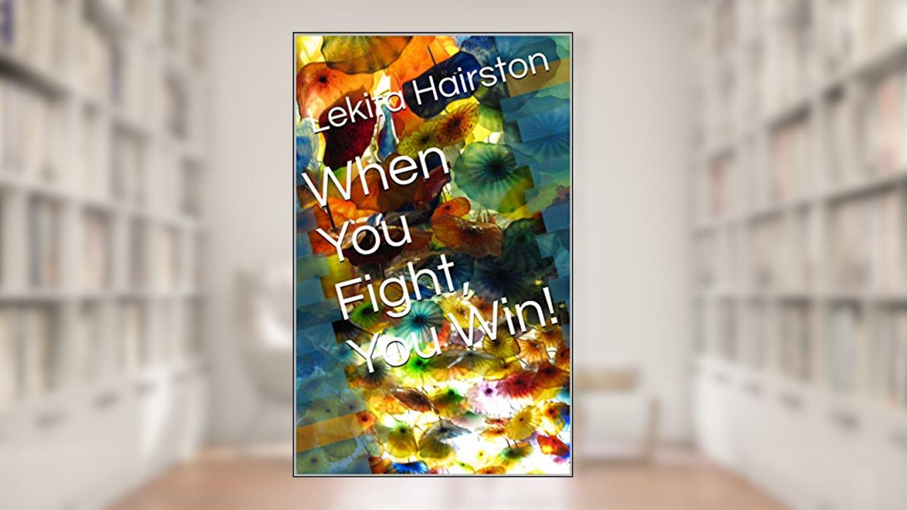 When You Fight, You Win!, written by Lekita Hairston