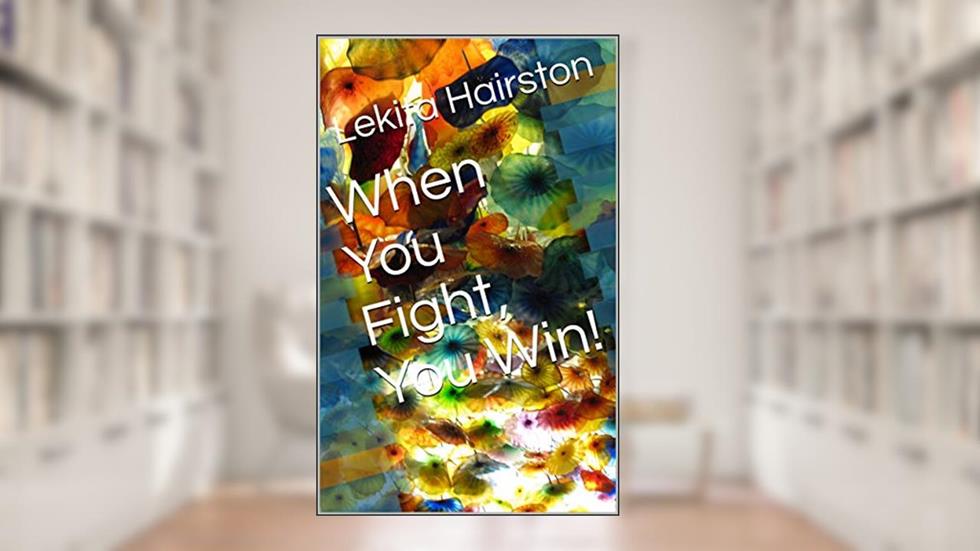 When You Fight, You Win!, written by Lekita Hairston
