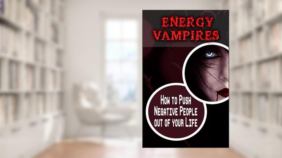 Energy Vampires: How to Push Negative People out of your Life, written by Dr. Phillip Terrance