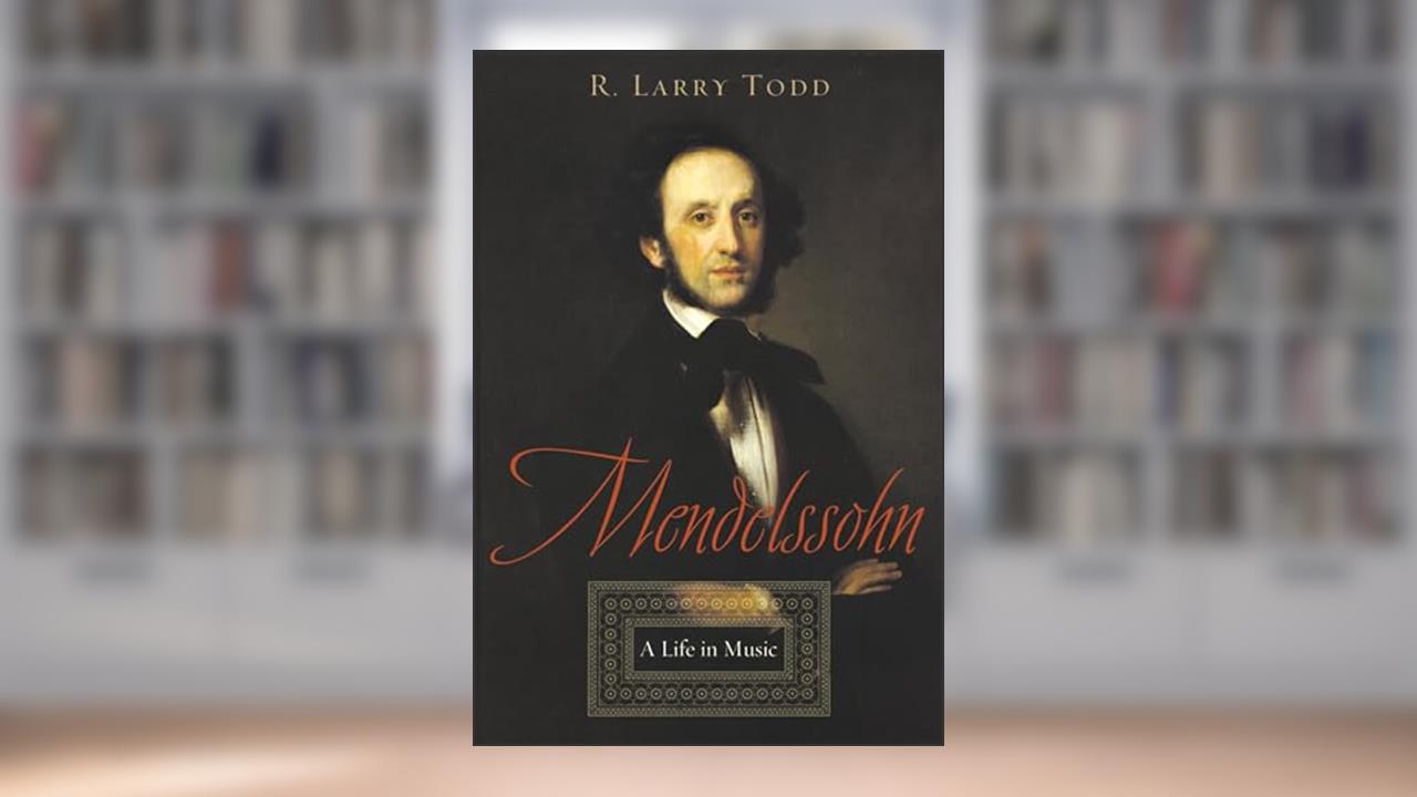 Mendelssohn: A Life in Music, written by R. Larry Todd