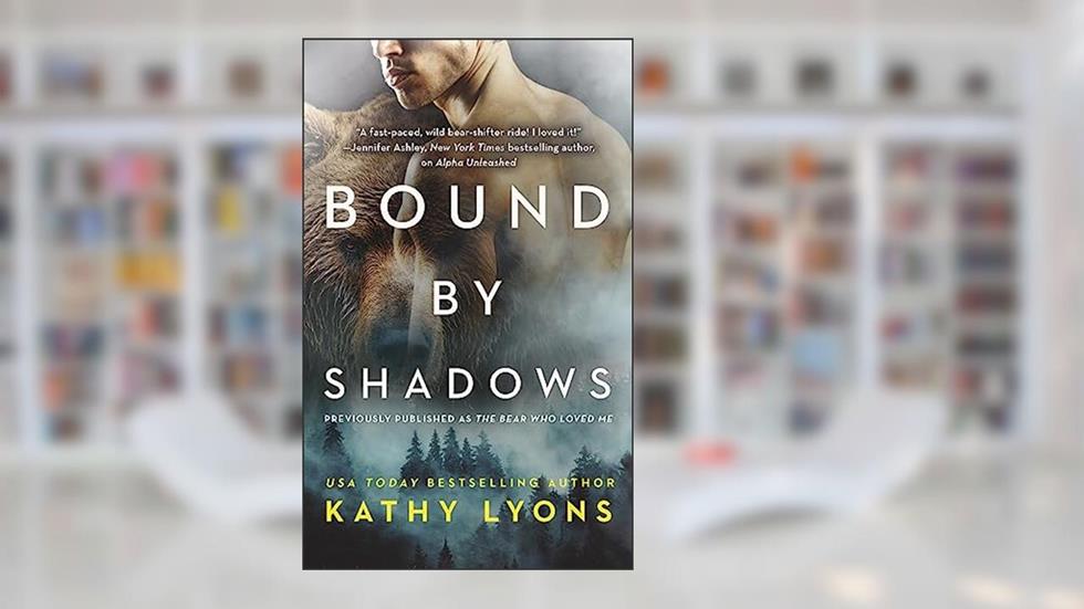 Bound by Shadows (previously published as The Bear Who Loved Me) (Grizzlies Gone Wild, 1), written by Kathy Lyons