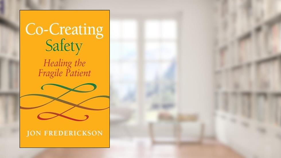 Co-Creating Safety: Healing the Fragile Patient, written by Jon Frederickson