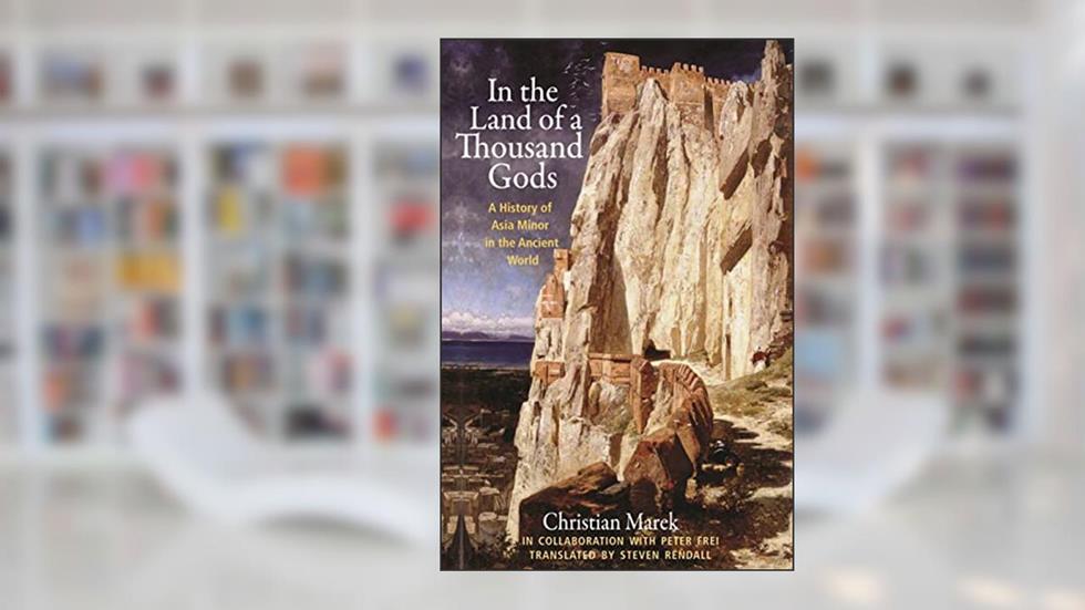 In the Land of a Thousand Gods: A History of Asia Minor in the Ancient World, written by Christian Marek