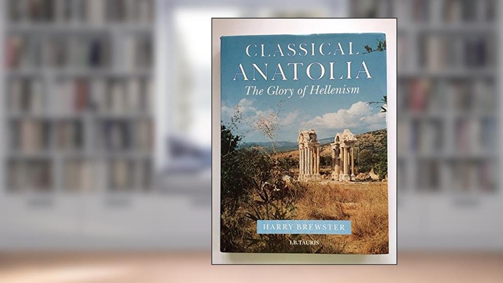 Classical Anatolia: The Glory of Hellenism, written by Harry Brewster