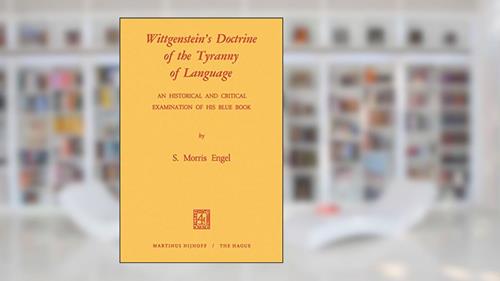 Cover from Wittgenstein's Doctrine of the Tyranny of Language: An Historical and Critical Examination of His Blue Book: Photomechanical Reprint, written by M. Engel