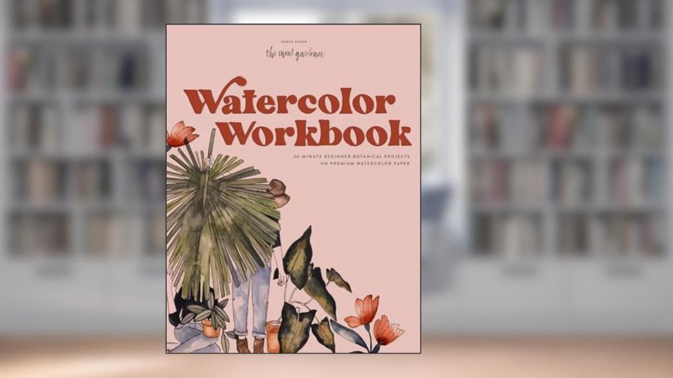 Watercolor Workbook: 30-Minute Beginner Botanical Projects on Premium Watercolor Paper (Watercolor Workbook Series), written by Sarah Simon