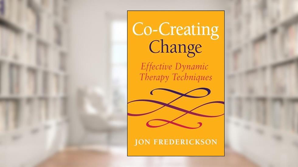 Co-Creating Change: Effective Dynamic Therapy Techniques, written by Jon Frederickson
