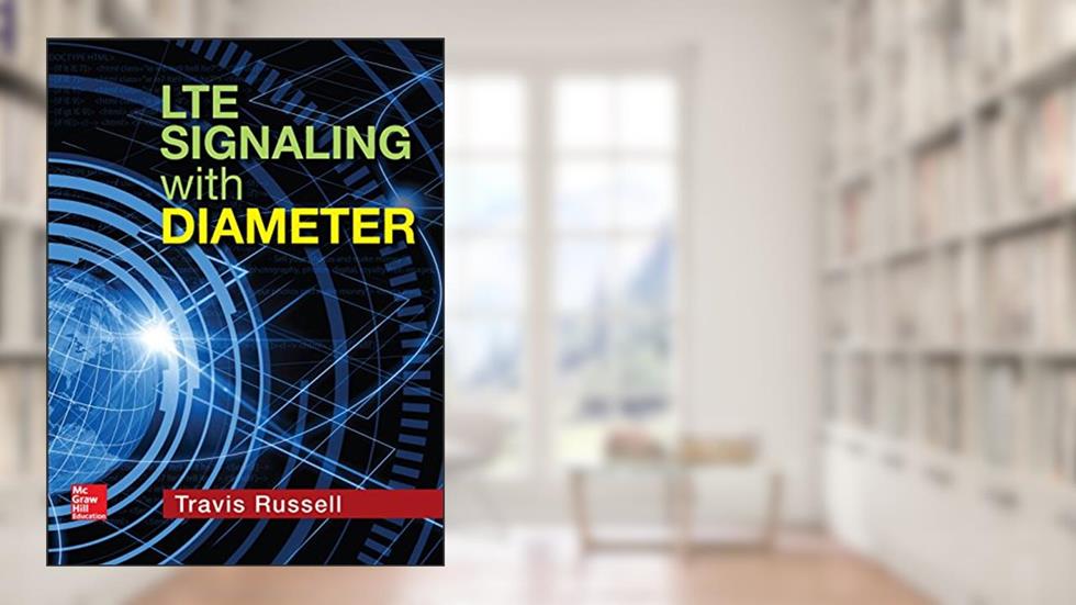 LTE Signaling with Diameter, written by Travis Russell