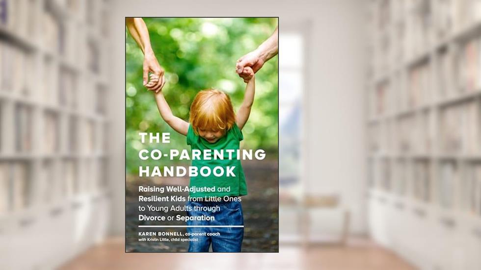 The Co-Parenting Handbook: Raising Well-Adjusted and Resilient Kids from Little Ones to Young Adults through Divorce or Separation, written by Karen Bonnell