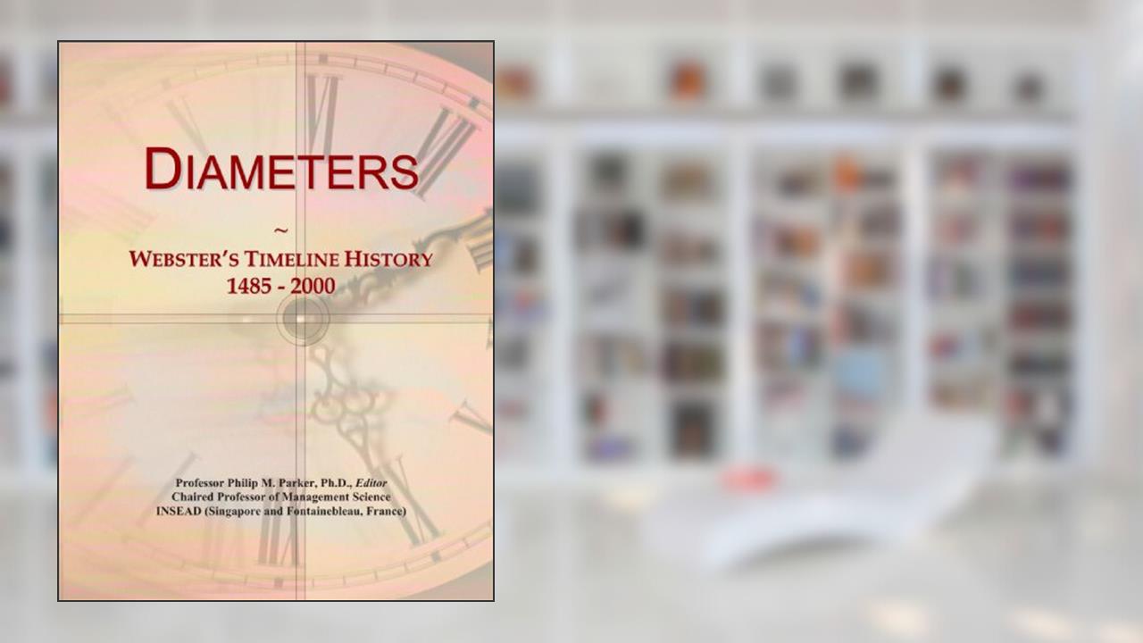 Diameters: Webster's Timeline History, 1485 - 2000, written by Icon Group International