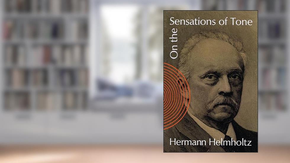 On the Sensations of Tone (Dover Books On Music: Acoustics), written by Hermann Helmholtz