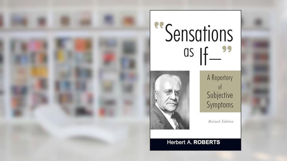 Sensations As If: A Repertory of Subjective Symptoms, written by Herbert A. Roberts