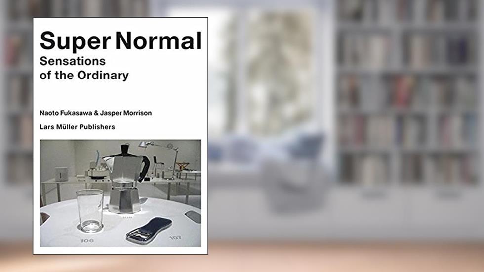 Super Normal: Sensations of the Ordinary, written by Naoto Fukasawa