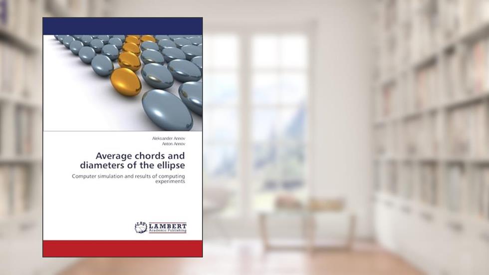 Average chords and diameters of the ellipse: Computer simulation and results of computing experiments, written by Aleksander Annov; Anton Annov