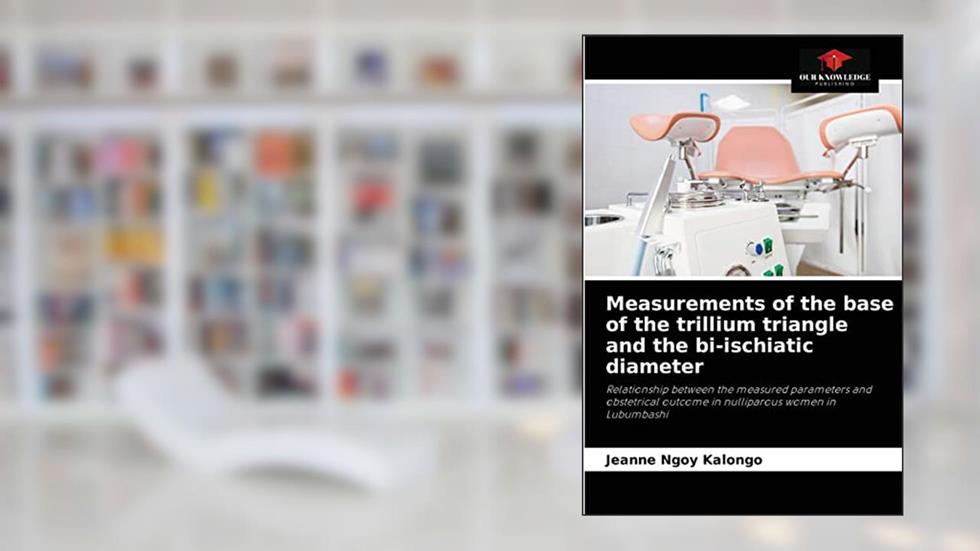 Measurements of the base of the trillium triangle and the bi-ischiatic diameter: Relationship between the measured parameters and obstetrical outcome in nulliparous women in Lubumbashi, written by Jeanne Ngoy Kalongo