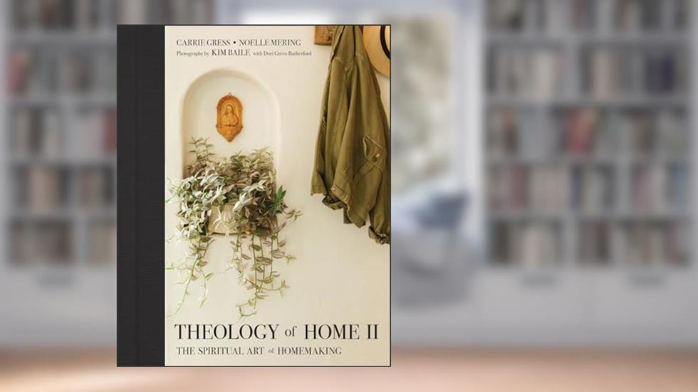 Theology of Home II: The Spiritual Art of Homemaking, written by Carrie Gress; Noelle Mering