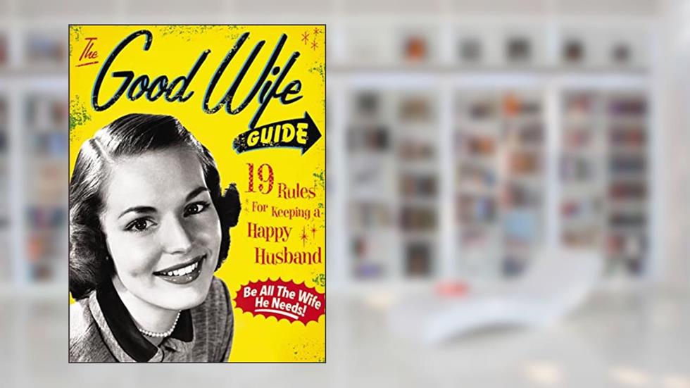 The Good Wife Guide: 19 Rules for Keeping a Happy Husband, written by Ladies' Homemaker Monthly
