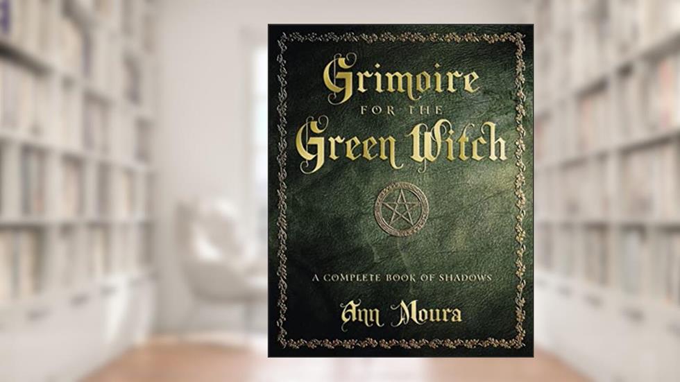 Grimoire for the Green Witch: A Complete Book of Shadows (Green Witchcraft Series, 5), written by Ann Moura