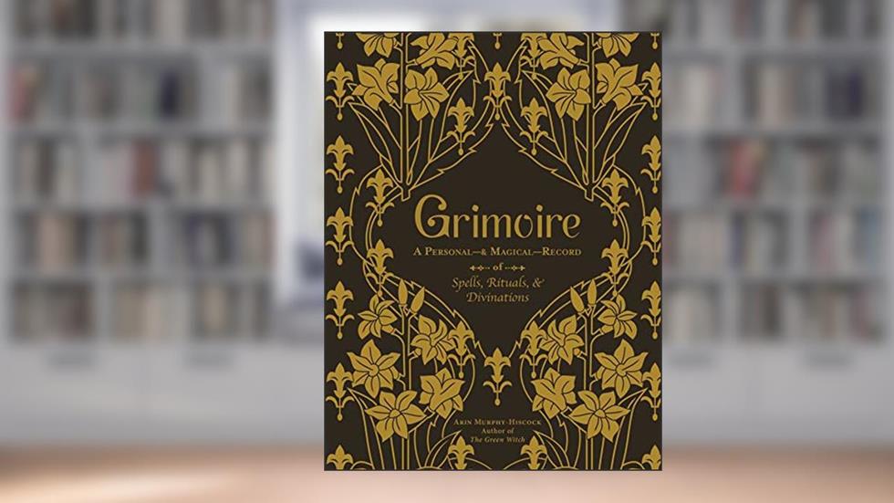 Grimoire: A Personal?& Magical?Record of Spells, Rituals, & Divinations, written by Arin Murphy-Hiscock