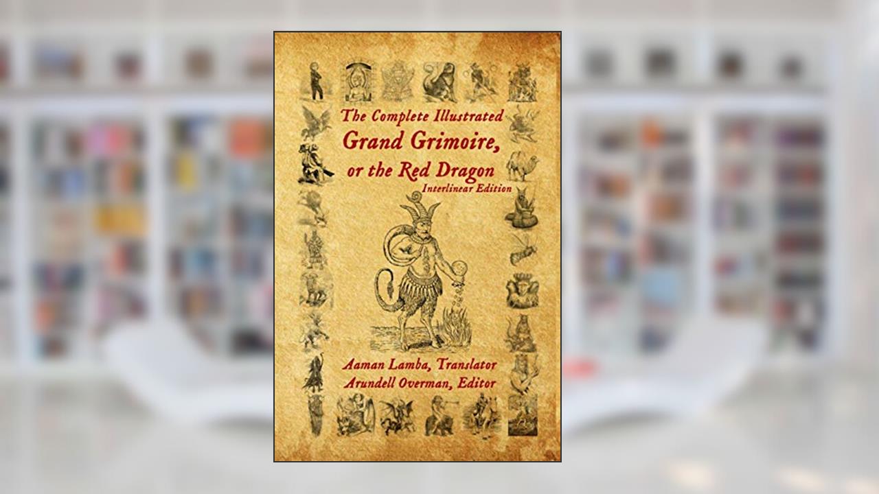The Complete Illustrated Grand Grimoire, Or The Red Dragon: Interlinear Edition, French to English, written by Aaman Lamba