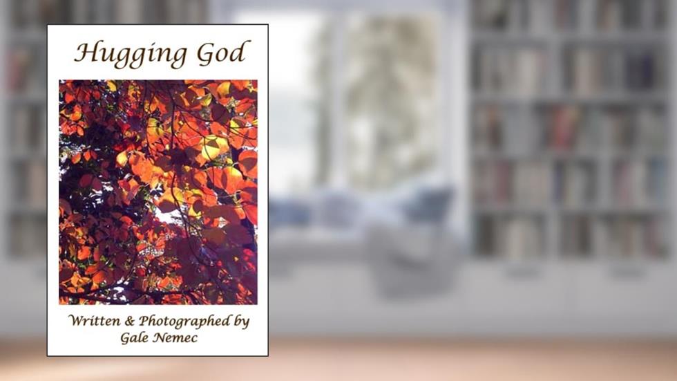 Hugging God (Faith in todays world), written by Gale Nemec