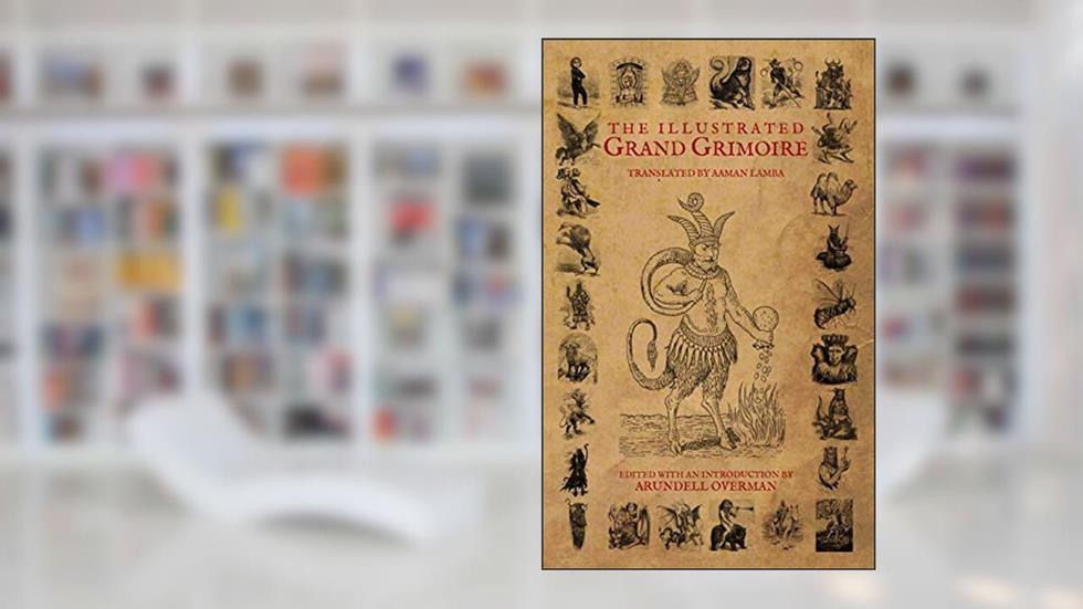 The Illustrated Grand Grimoire, written by Arundell Overman