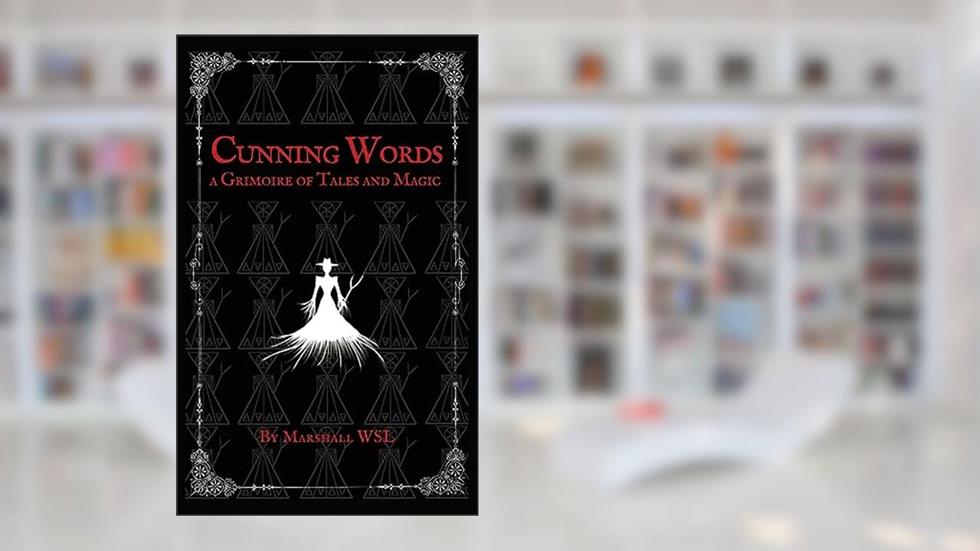 Cunning Words: a Grimoire of Tales and Magic, written by Marshall Wsl