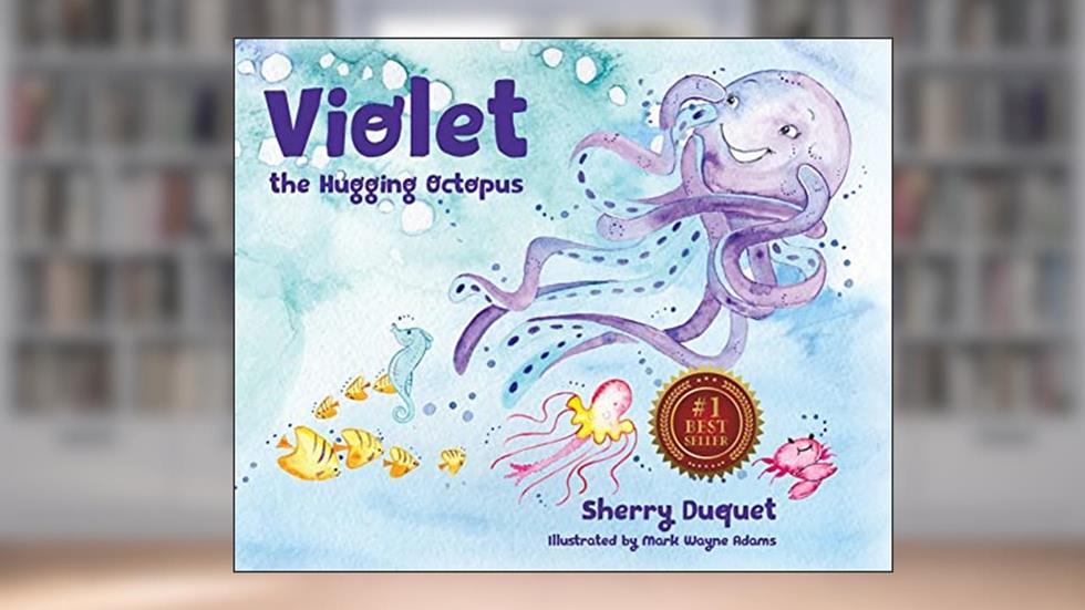 Violet the Hugging Octopus (Sea Yourself, Be Yourself), written by Sherry Duquet