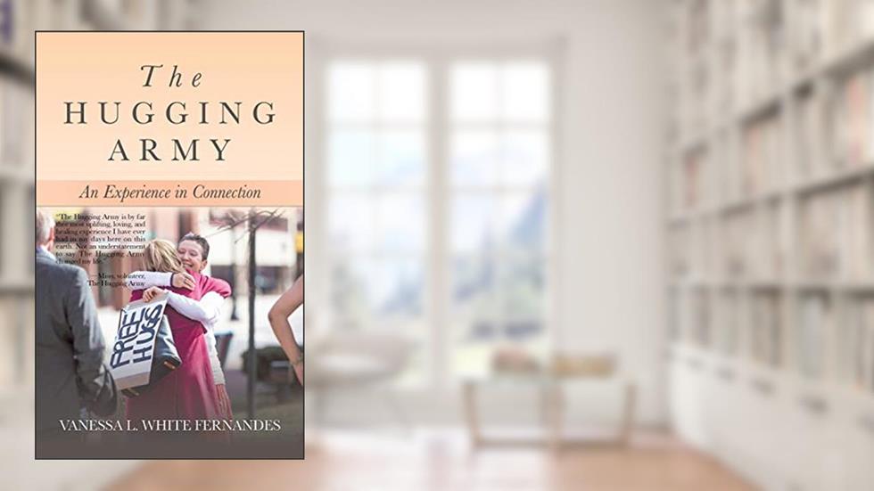 The Hugging Army: An Experience in Connection, written by Vanessa L White Fernandes