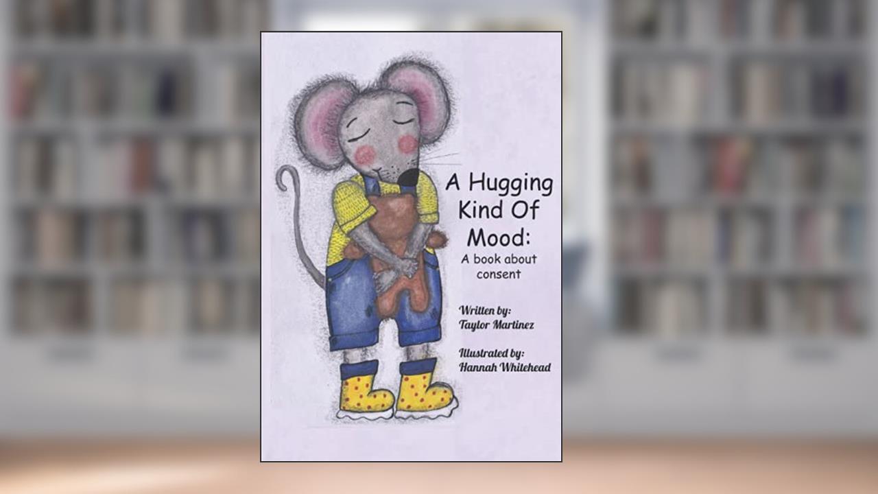 A Hugging Kind Of Mood: A book on consent, written by Taylor Martinez