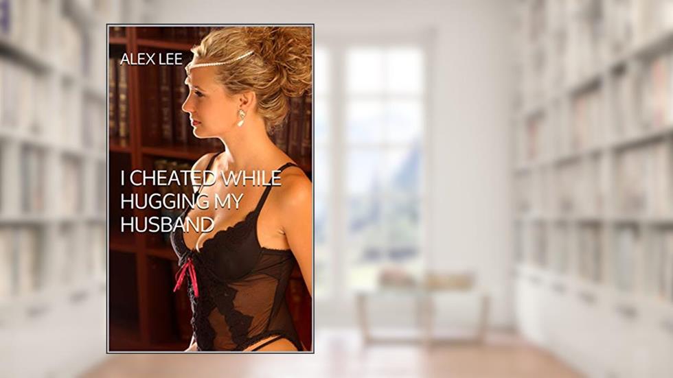 I cheated while hugging my husband, written by Alex Lee