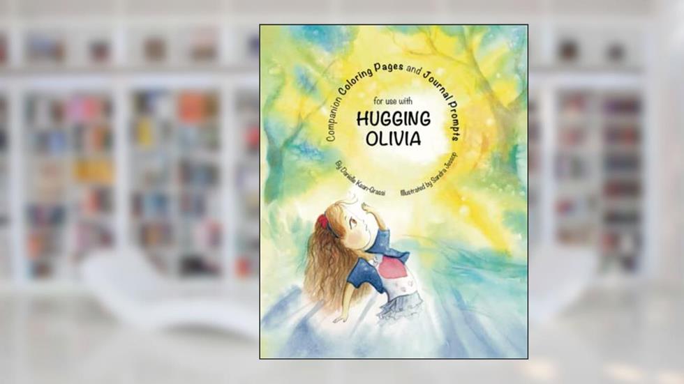 Hugging Olivia Coloring Pages and Journal Prompts for Kids, written by Danielle Kean-Grassi; Sandra Jessop