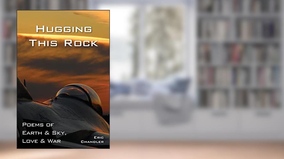 Hugging This Rock: Poems of Earth & Sky, Love & War, written by Eric Chandler