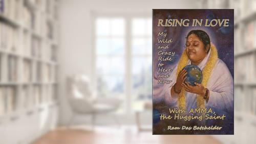 Cover from Rising in Love: My Wild and Crazy Ride to Here and Now, with Amma, the Hugging Saint, written by Ram Batchelder