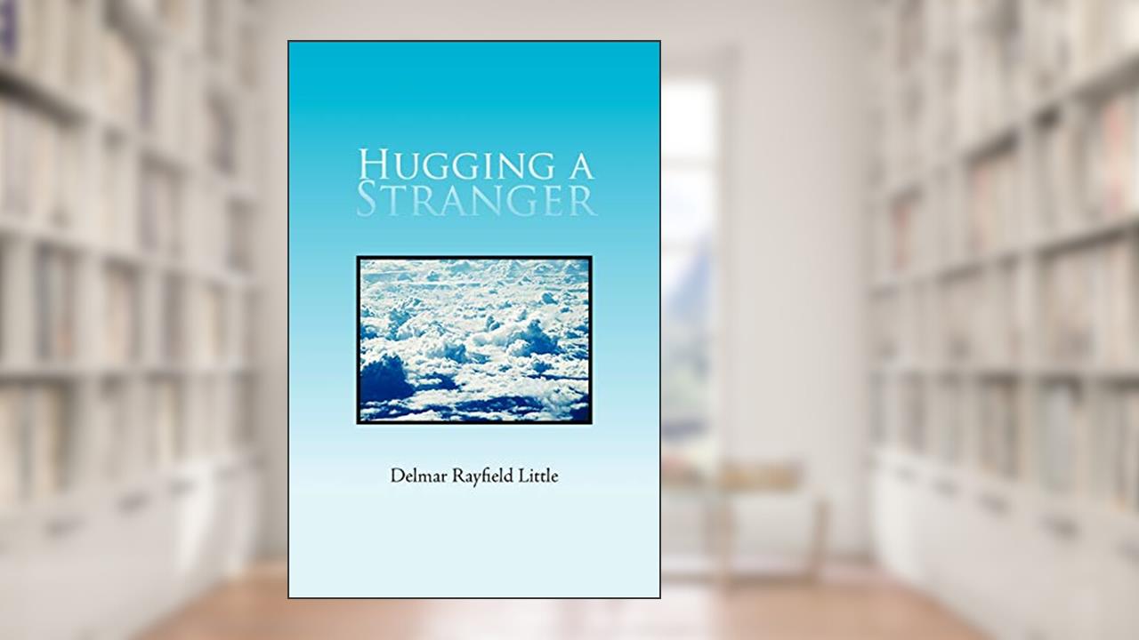Hugging A Stranger, written by Delmar Rayfield Little