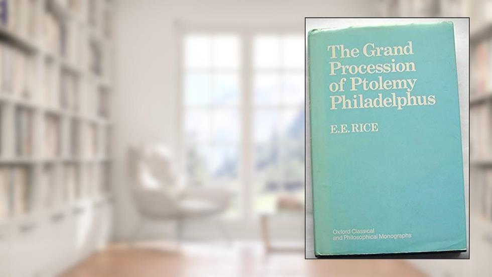 The grand procession of Ptolemy Philadelphus (Oxford classical and philosophical monographs), written by E.E. Rice