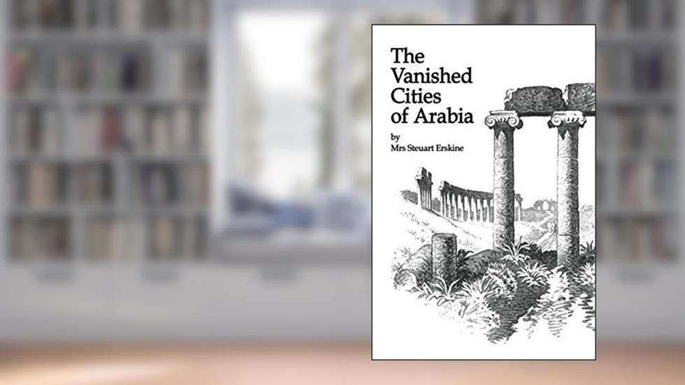 Vanished Cities Of Arabia, written by Mrs Stueart Erskine