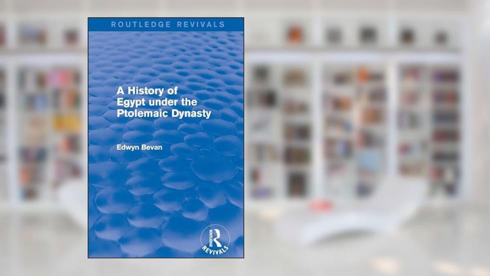 A History of Egypt under the Ptolemaic Dynasty (Routledge Revivals), written by Edwyn Bevan