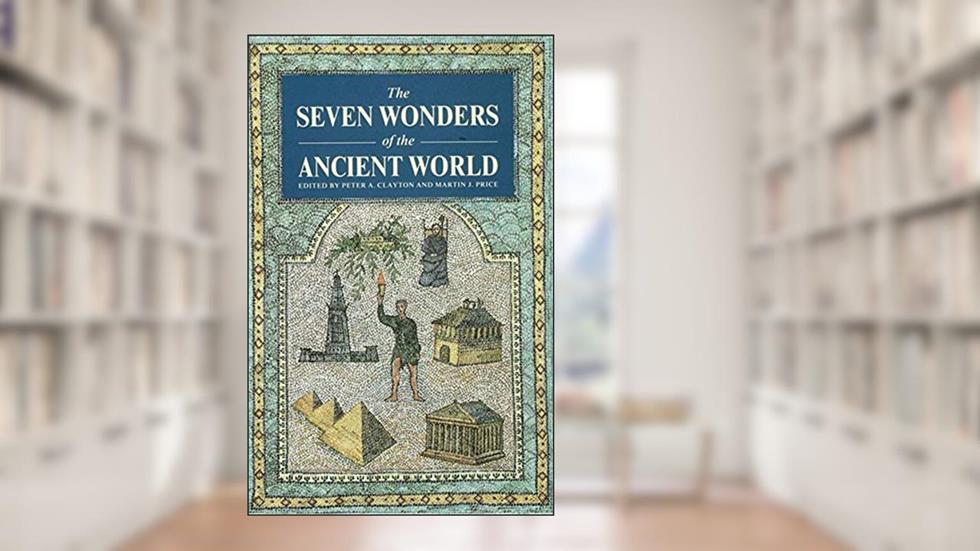 The Seven Wonders of the Ancient World, written by Peter A Clayton; Martin Price