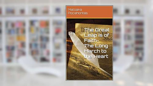 Cover from The Great Leap is of Faith- The Long March to the Heart: The Long March is to the Heart, written by Matoaka Pocahontas