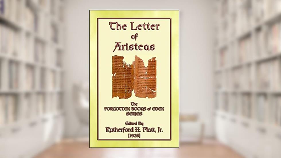 THE LETTER OF ARISTEAS - A Book of the Apocrypha (The Forgotten Books of Eden 4), written by Anon E. Mouse; Jr. Edited by Rutherford H. Platt