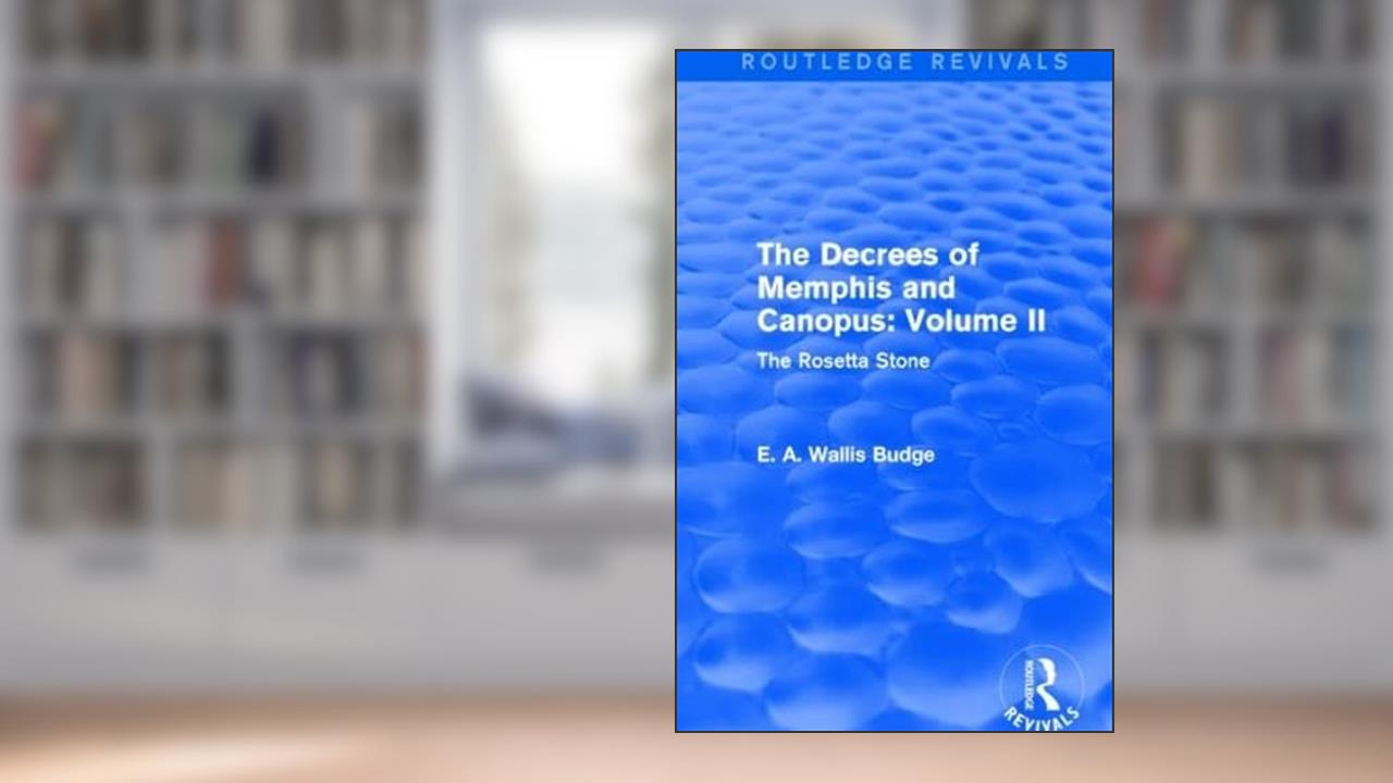 The Decrees of Memphis and Canopus: Vol. II (Routledge Revivals): The Rosetta Stone, written by E. A. Wallis Budge