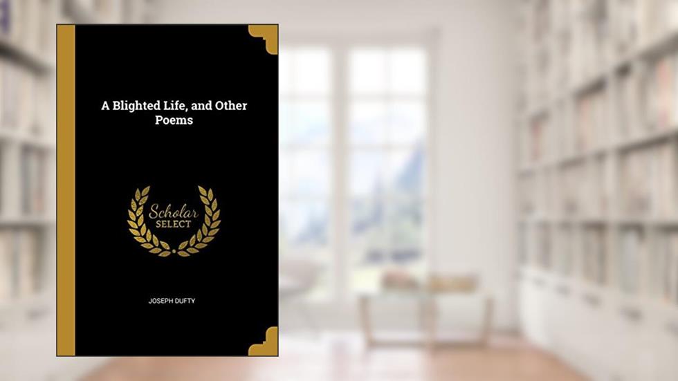 A Blighted Life, and Other Poems, written by Joseph Dufty