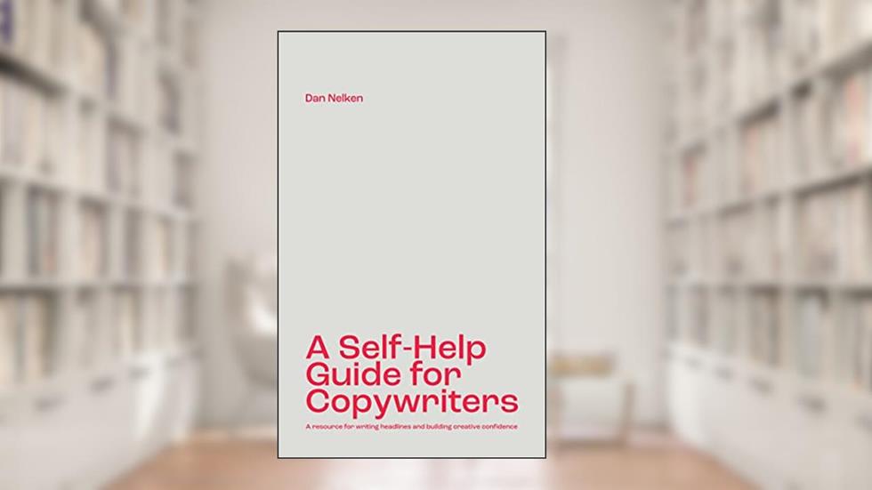A Self-Help Guide for Copywriters: A resource for writing headlines and building creative confidence, written by Dan Nelken