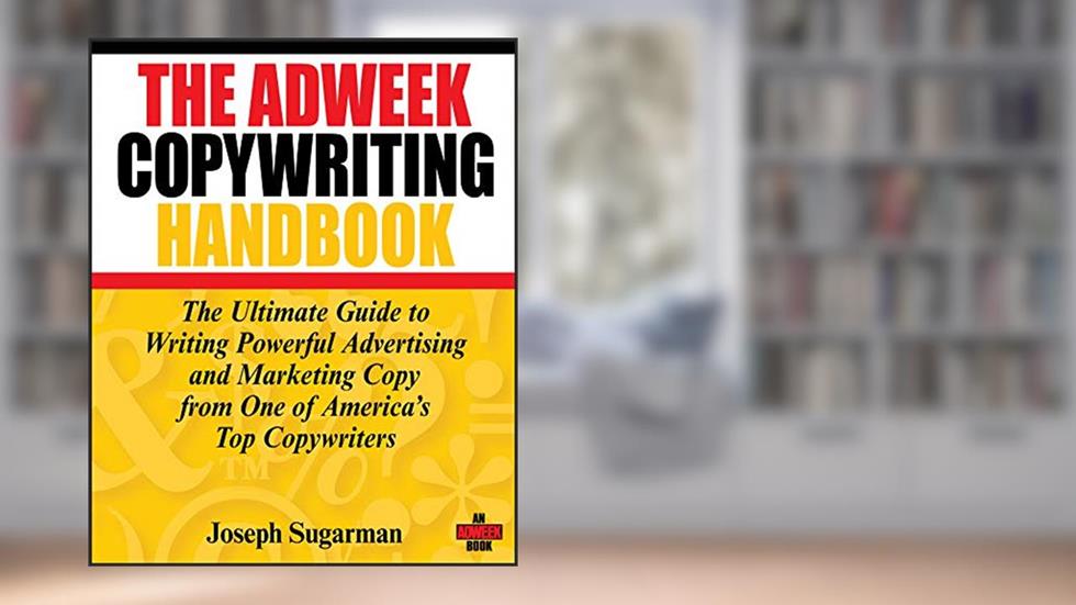 The Adweek Copywriting Handbook: The Ultimate Guide to Writing Powerful Advertising and Marketing Copy from One of America's Top Copywriters, written by Joseph Sugarman