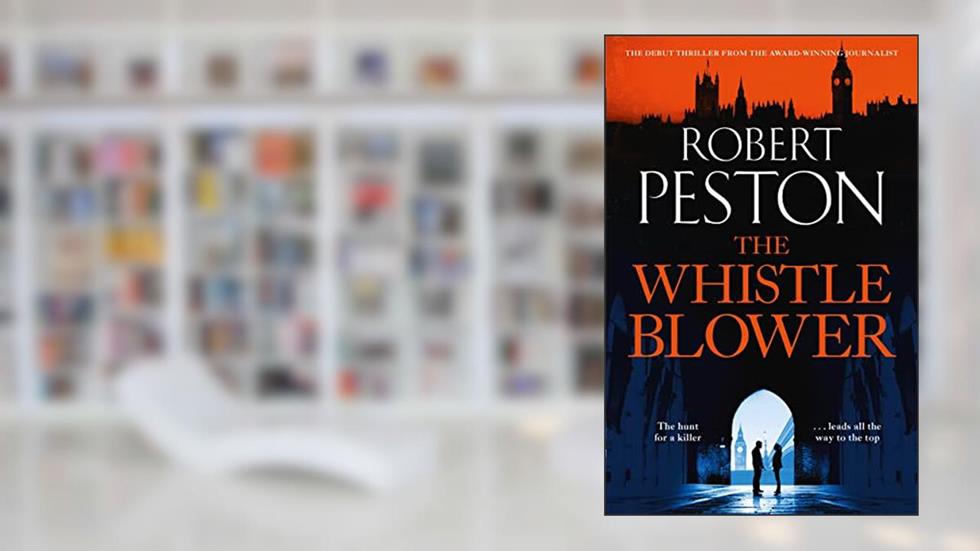 The Whistleblower: The explosive thriller from Britain's top political journalist, written by Robert Peston